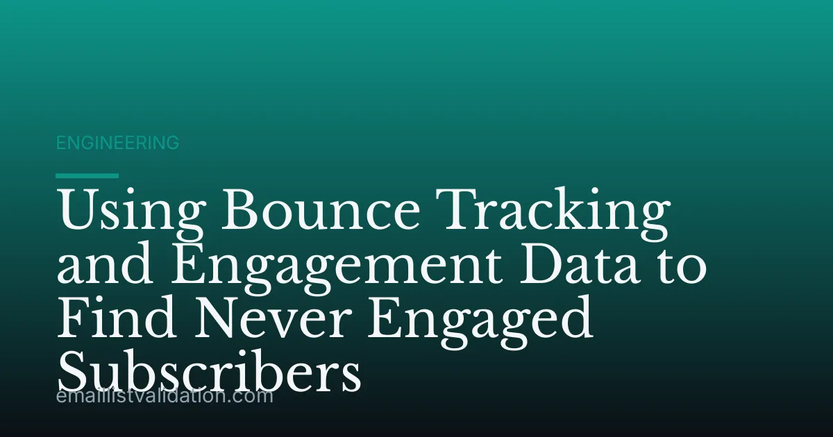 Using Bounce Tracking and Engagement Data to Find Never Engaged Subscribers