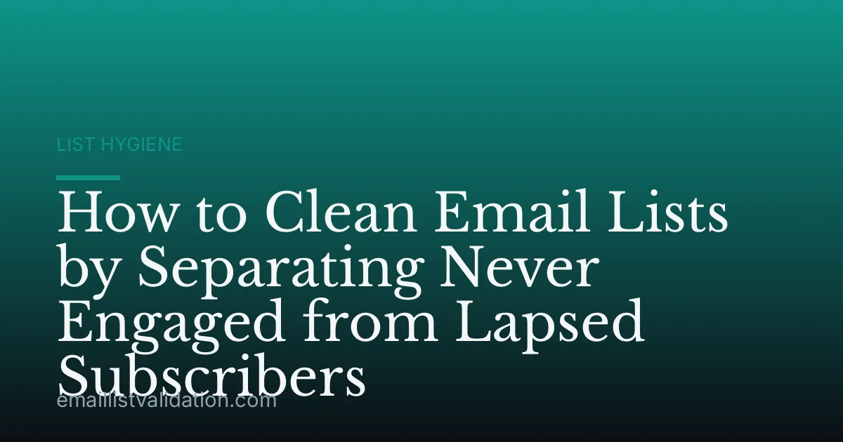 How to Clean Email Lists by Separating Never Engaged from Lapsed Subscribers
