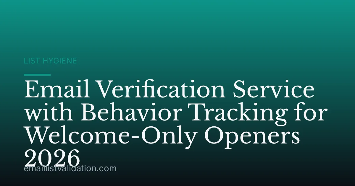 Email Verification Service with Behavior Tracking for Welcome-Only Openers 2026