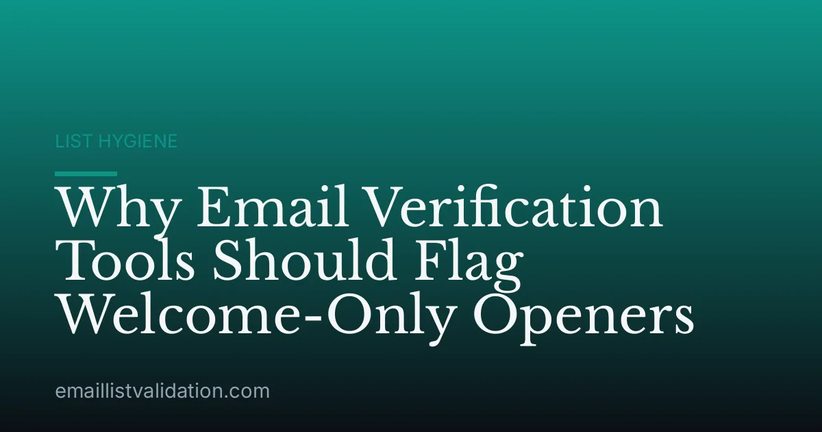 Why Email Verification Tools Should Flag Welcome-Only Openers