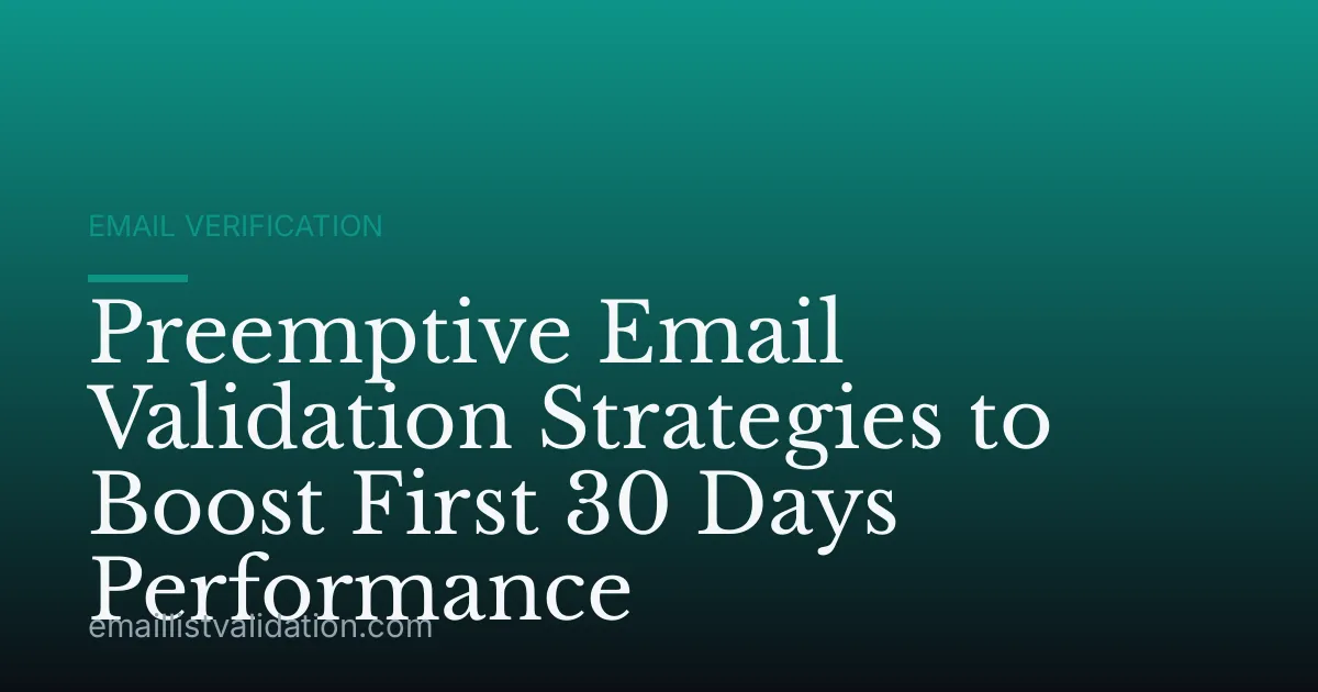 Preemptive Email Validation Strategies to Boost First 30 Days Performance