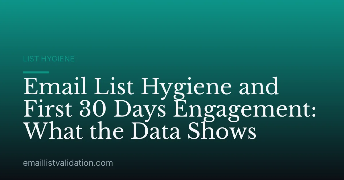 Email List Hygiene and First 30 Days Engagement: What the Data Shows