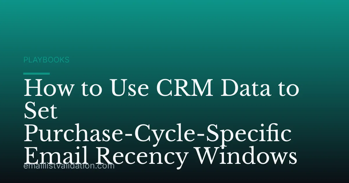 How to Use CRM Data to Set Purchase-Cycle-Specific Email Recency Windows