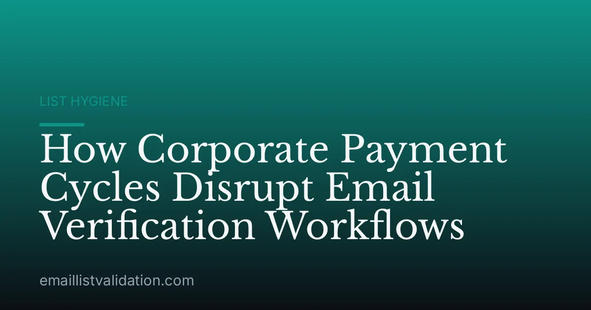 How Corporate Payment Cycles Disrupt Email Verification Workflows
