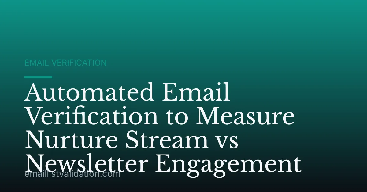 Automated Email Verification to Measure Nurture Stream vs Newsletter Engagement