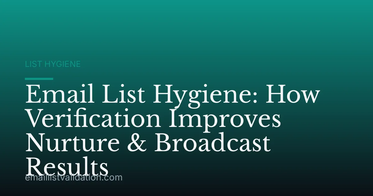 Email List Hygiene: How Verification Improves Nurture & Broadcast Results