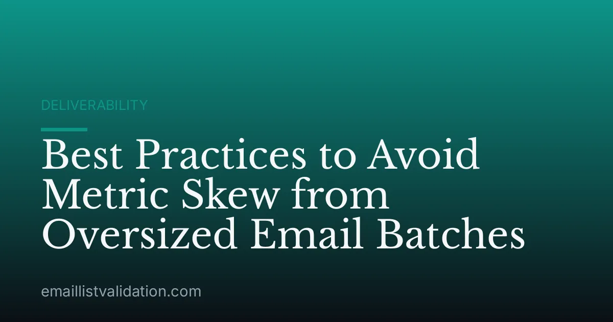 Best Practices to Avoid Metric Skew from Oversized Email Batches