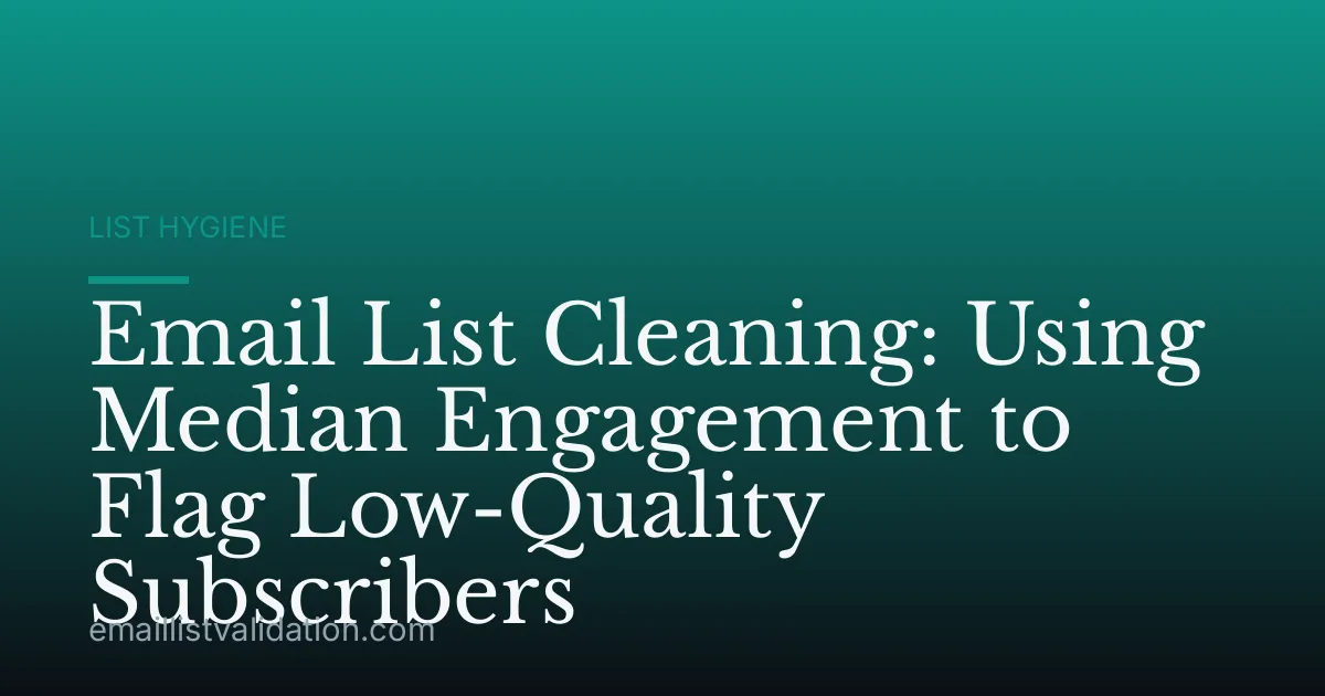 Email List Cleaning: Using Median Engagement to Flag Low-Quality Subscribers