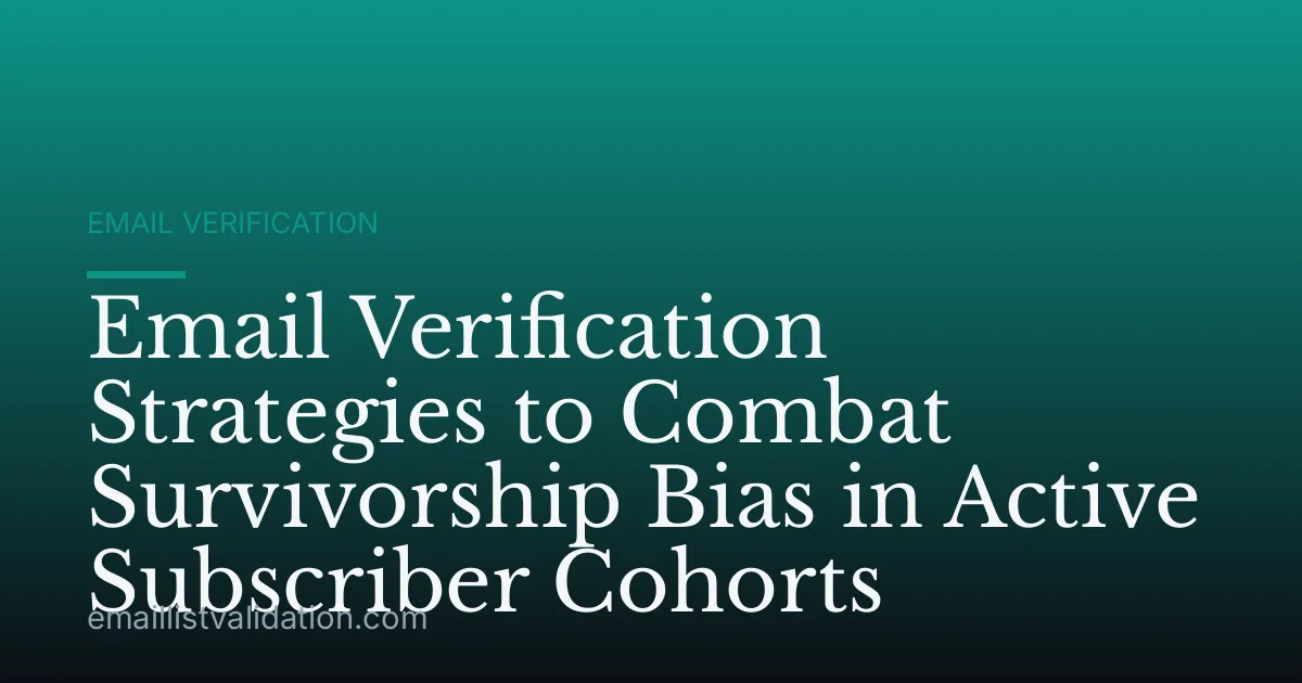 Email Verification Strategies to Combat Survivorship Bias in Active Subscriber Cohorts