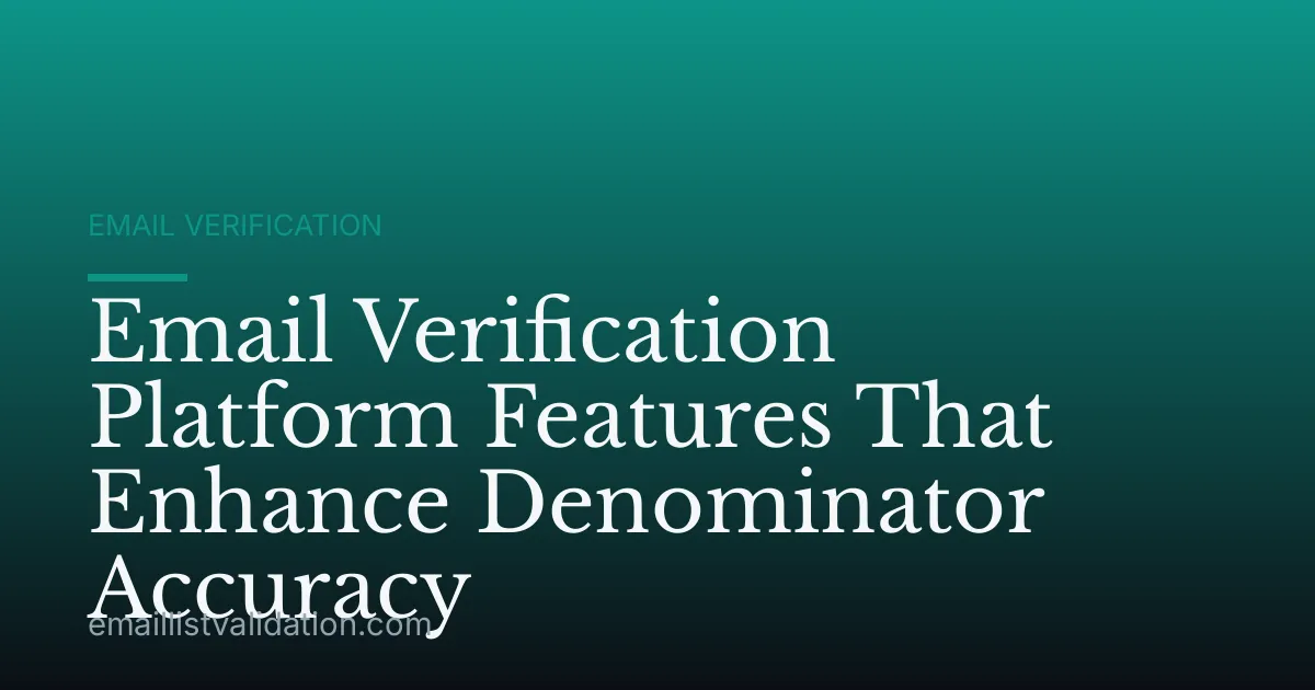 Email Verification Platform Features That Enhance Denominator Accuracy