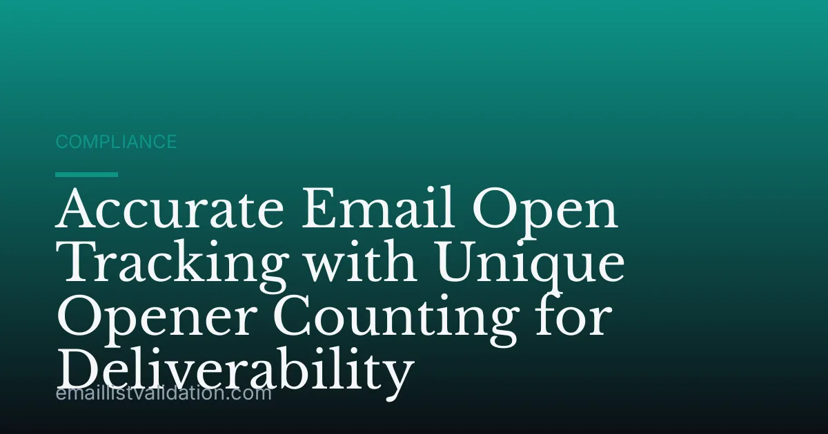 Accurate Email Open Tracking with Unique Opener Counting for Deliverability