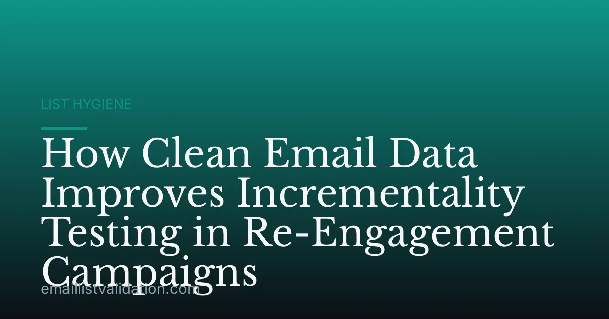 How Clean Email Data Improves Incrementality Testing in Re-Engagement Campaigns