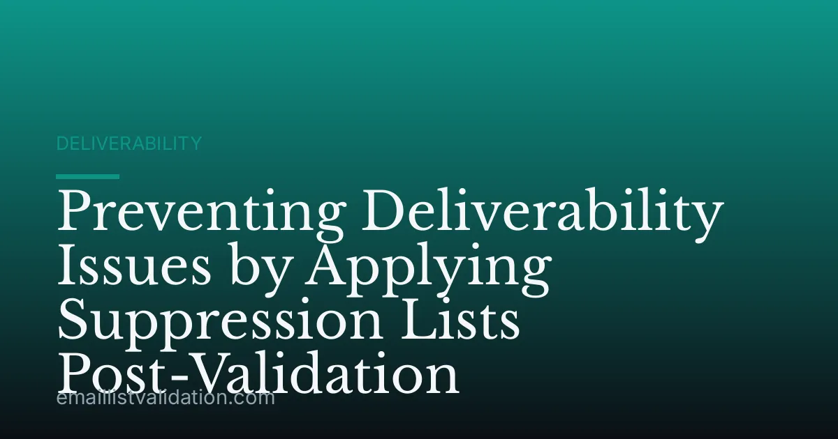 Preventing Deliverability Issues by Applying Suppression Lists Post-Validation