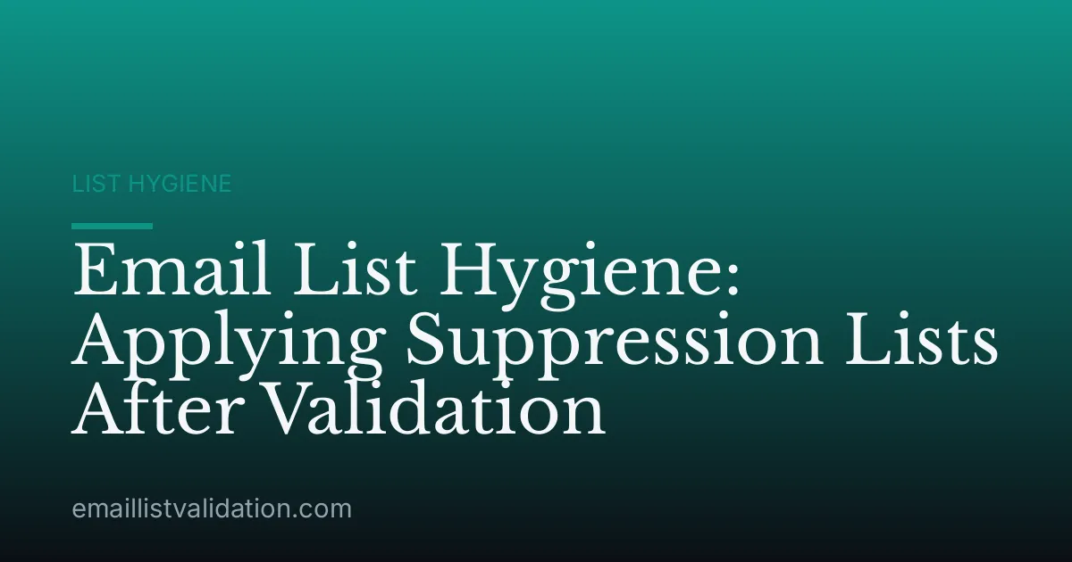 Email List Hygiene: Applying Suppression Lists After Validation