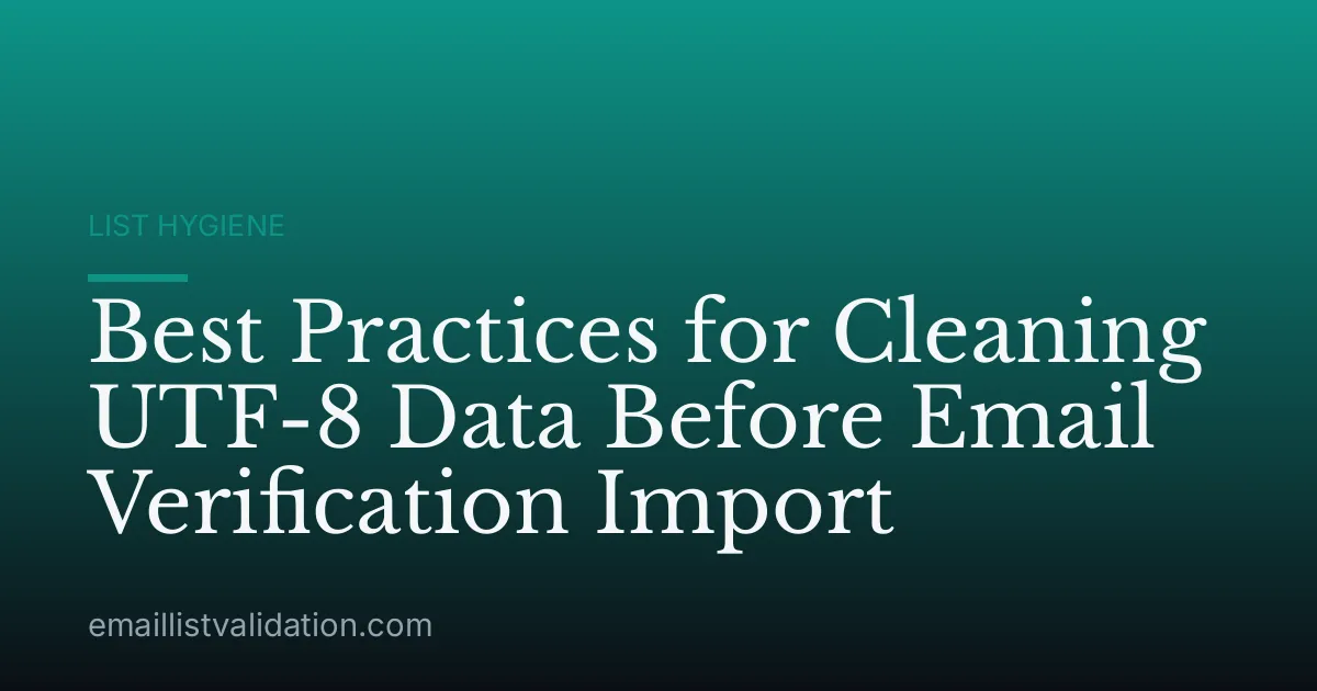 Best Practices for Cleaning UTF-8 Data Before Email Verification Import