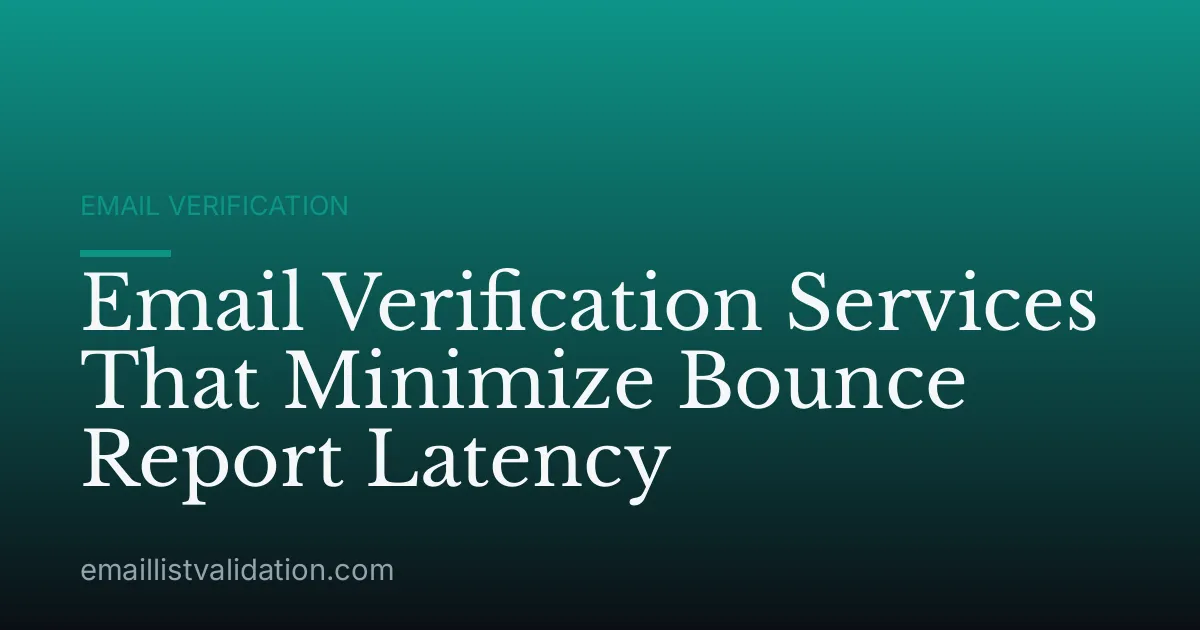 Email Verification Services That Minimize Bounce Report Latency