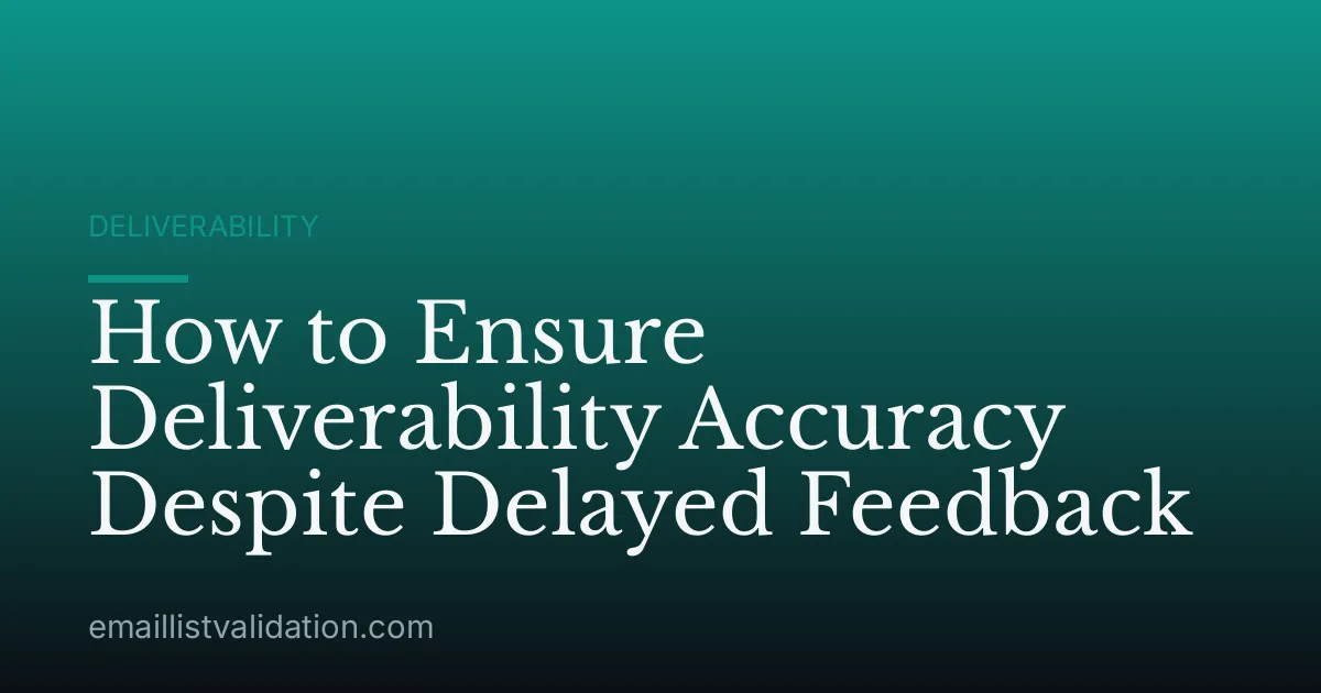 How to Ensure Deliverability Accuracy Despite Delayed Feedback