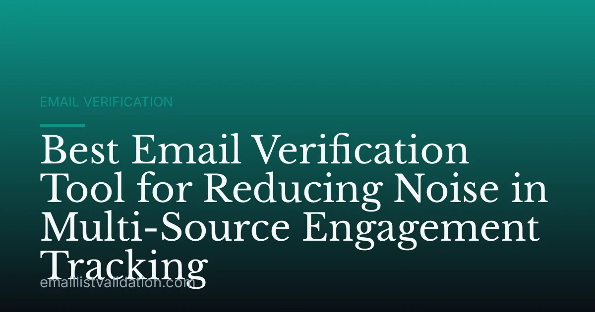 Best Email Verification Tool for Reducing Noise in Multi-Source Engagement Tracking