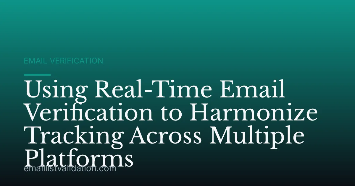 Using Real-Time Email Verification to Harmonize Tracking Across Multiple Platforms