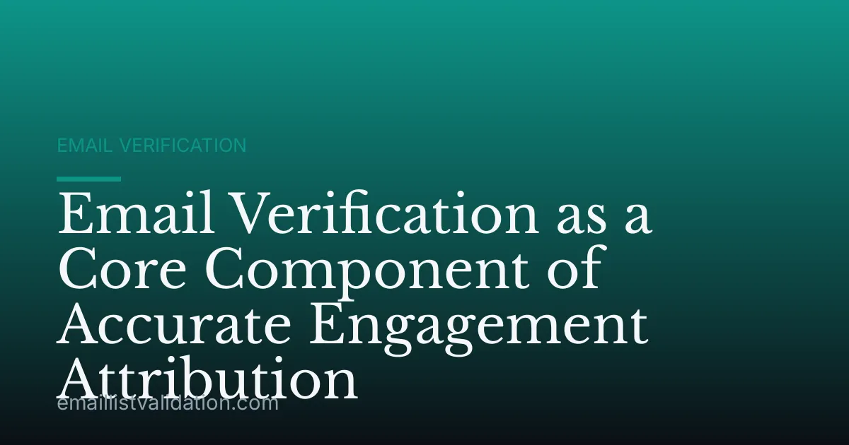 Email Verification as a Core Component of Accurate Engagement Attribution