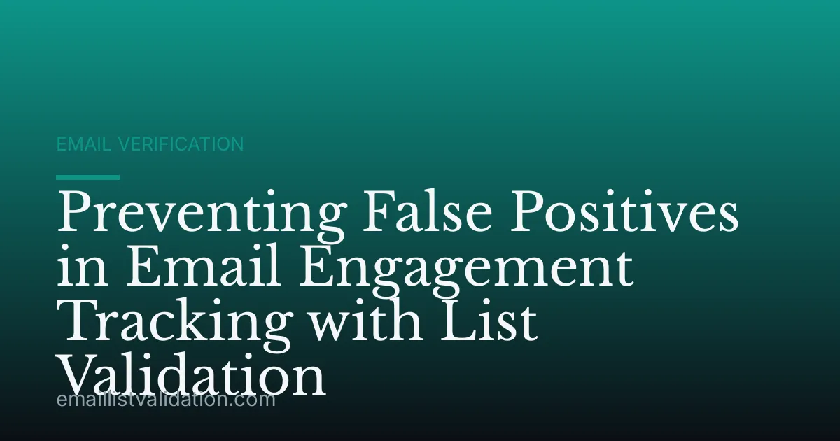 Preventing False Positives in Email Engagement Tracking with List Validation