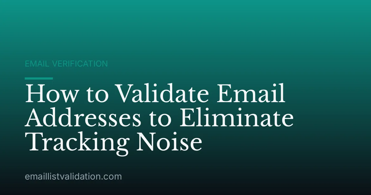 How to Validate Email Addresses to Eliminate Tracking Noise