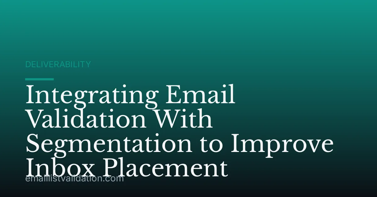 Integrating Email Validation With Segmentation to Improve Inbox Placement