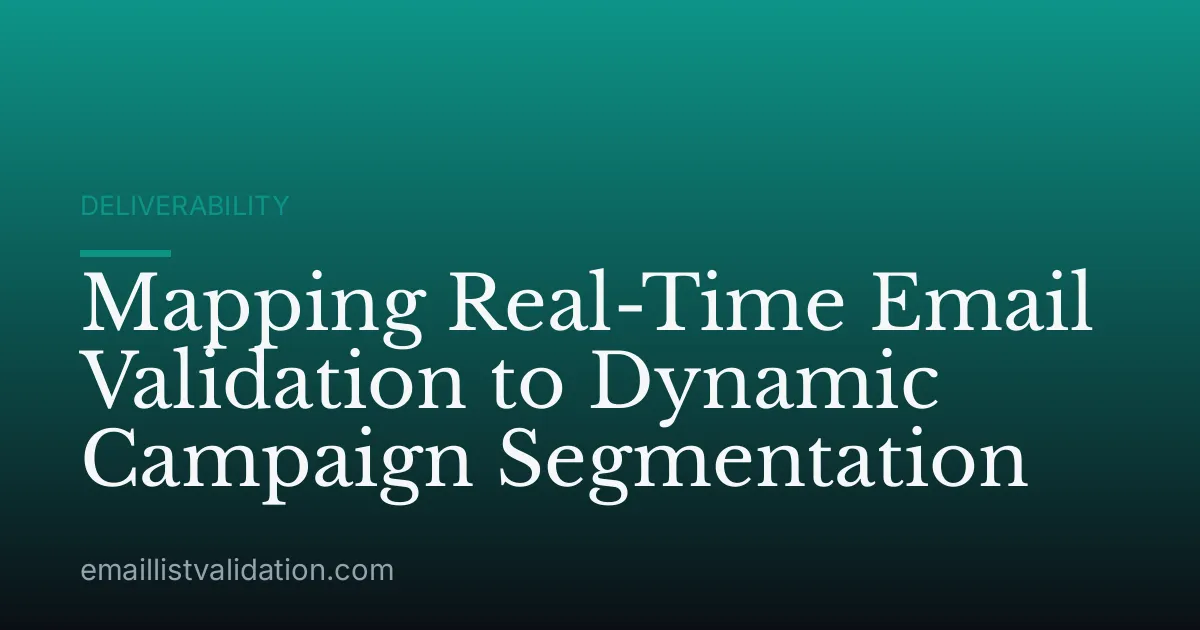 Mapping Real-Time Email Validation to Dynamic Campaign Segmentation