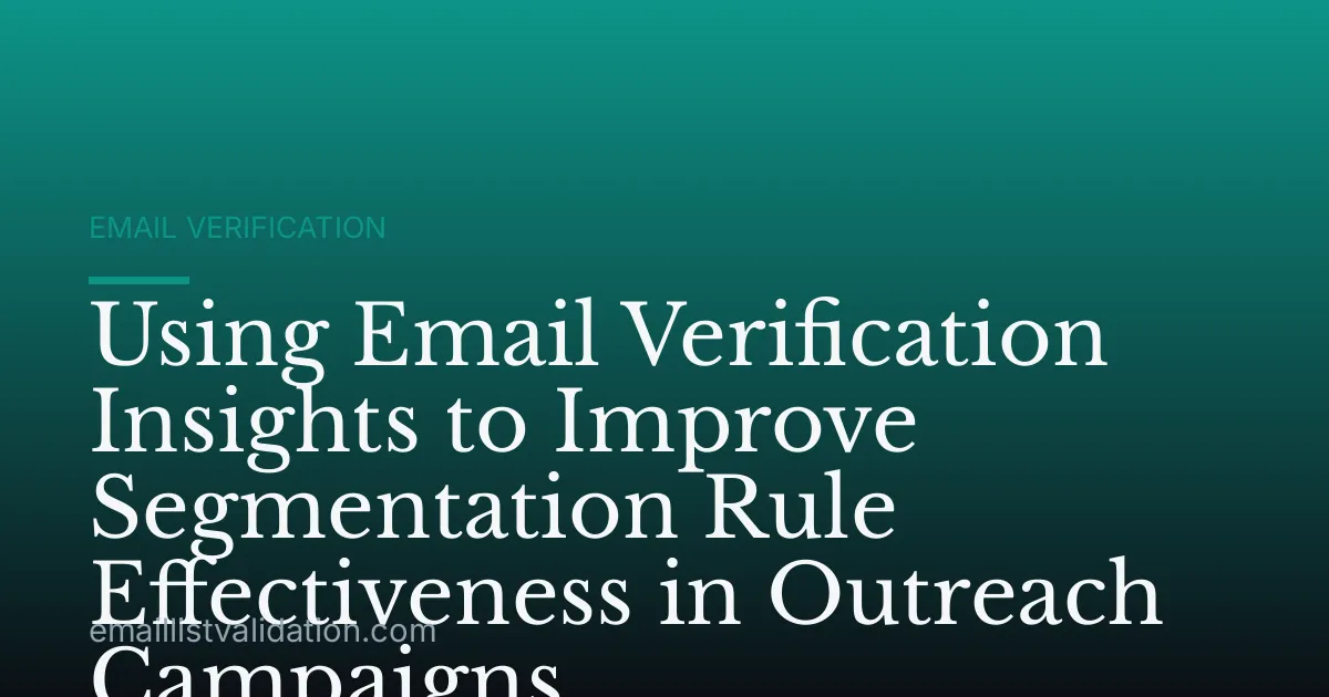 Using Email Verification Insights to Improve Segmentation Rule Effectiveness in Outreach Campaigns