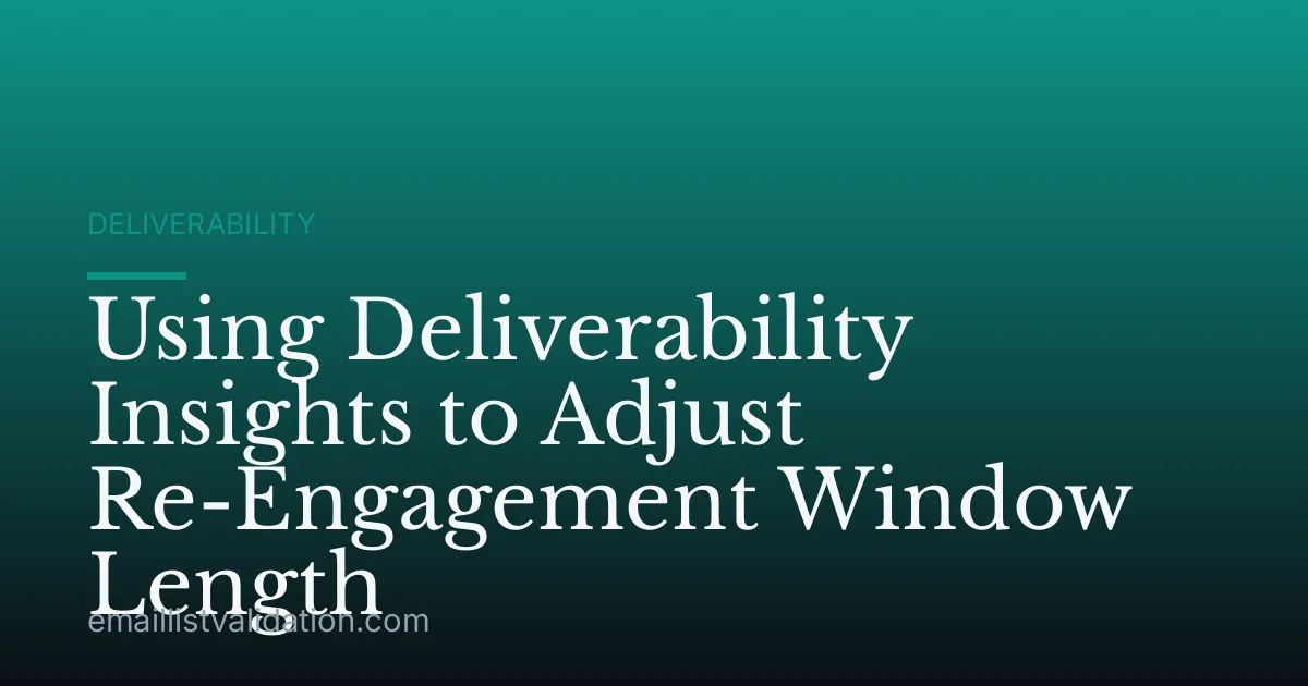 Using Deliverability Insights to Adjust Re-Engagement Window Length