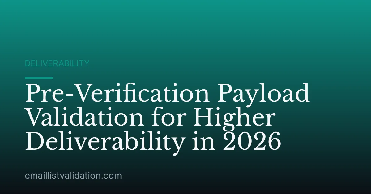 Pre-Verification Payload Validation for Higher Deliverability in 2026
