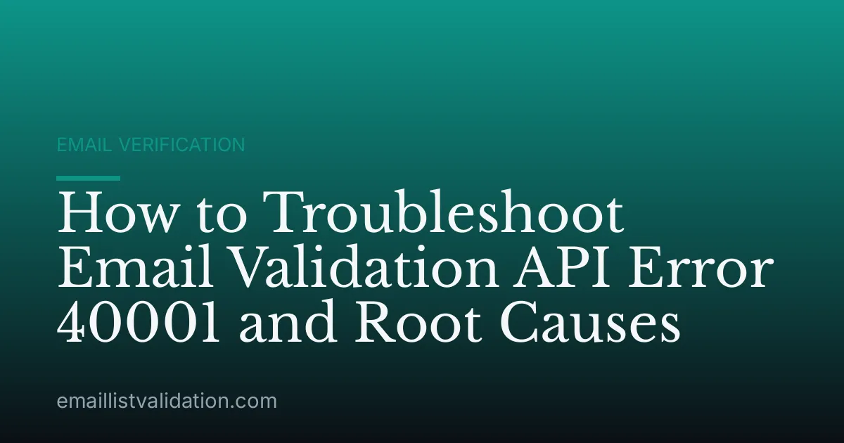 How to Troubleshoot Email Validation API Error 40001 and Root Causes