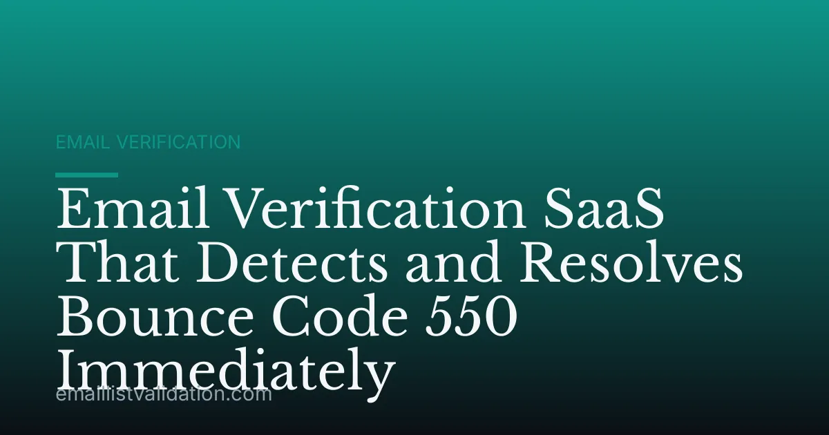 Email Verification SaaS That Detects and Resolves Bounce Code 550 Immediately