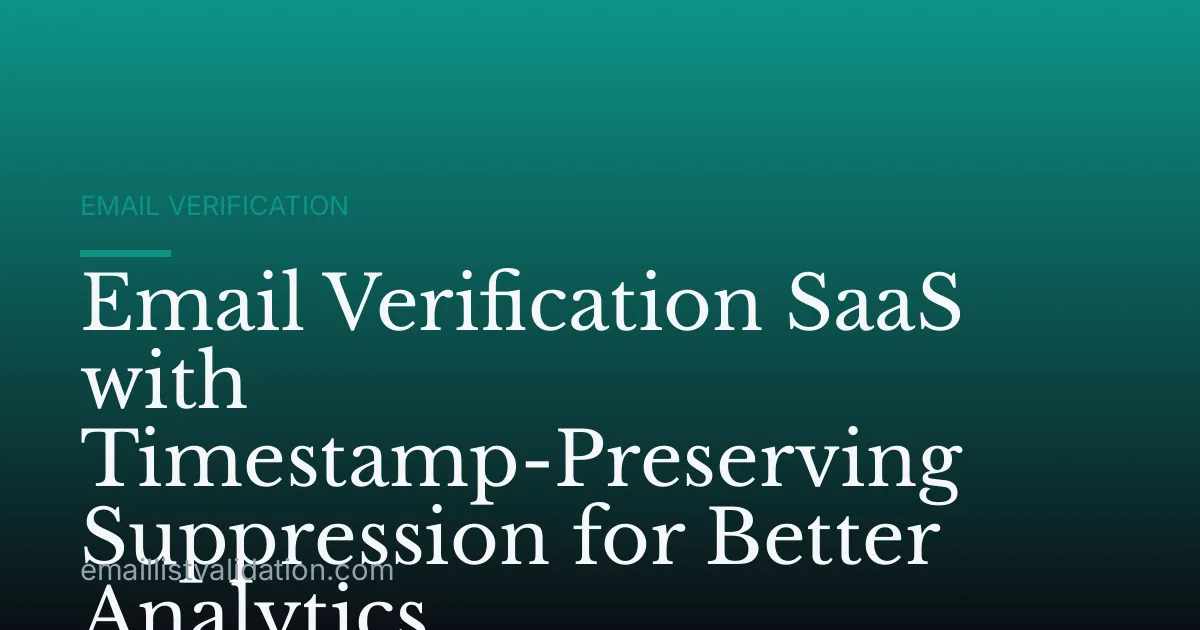 Email Verification SaaS with Timestamp-Preserving Suppression for Better Analytics