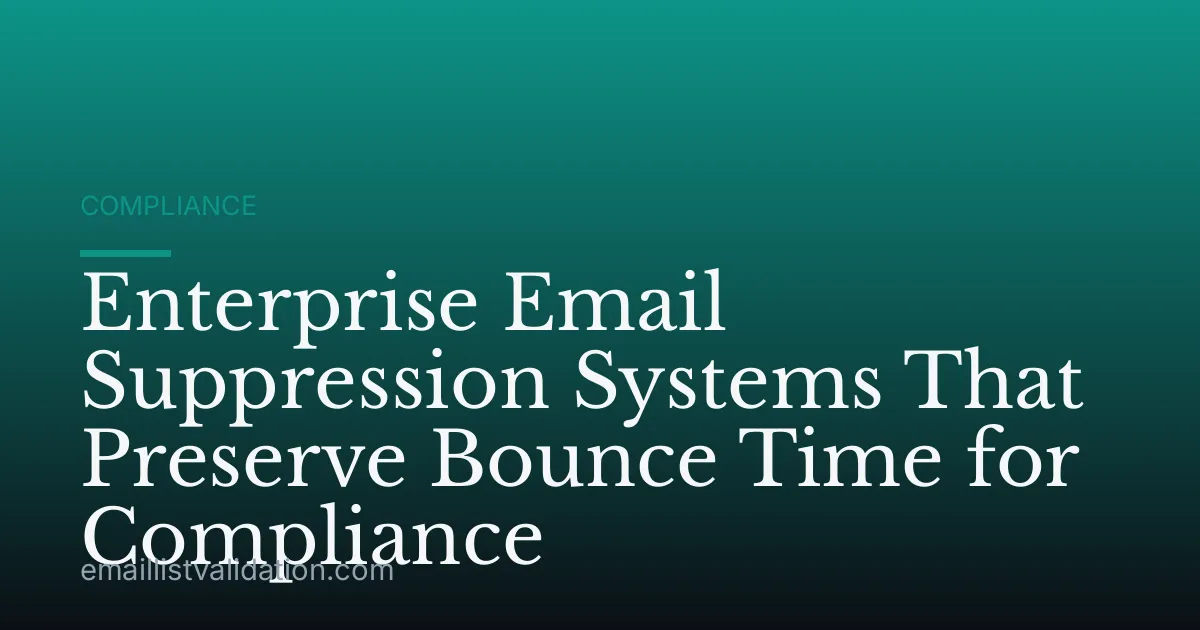 Enterprise Email Suppression Systems That Preserve Bounce Time for Compliance