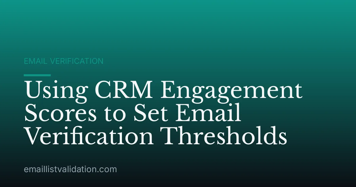 Using CRM Engagement Scores to Set Email Verification Thresholds