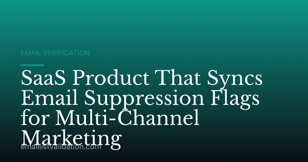 SaaS Product That Syncs Email Suppression Flags for Multi-Channel Marketing
