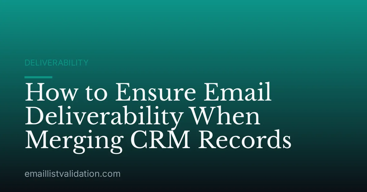 How to Ensure Email Deliverability When Merging CRM Records