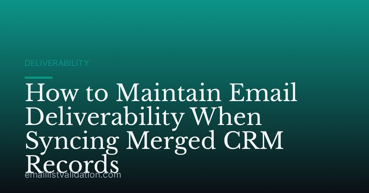 How to Maintain Email Deliverability When Syncing Merged CRM Records