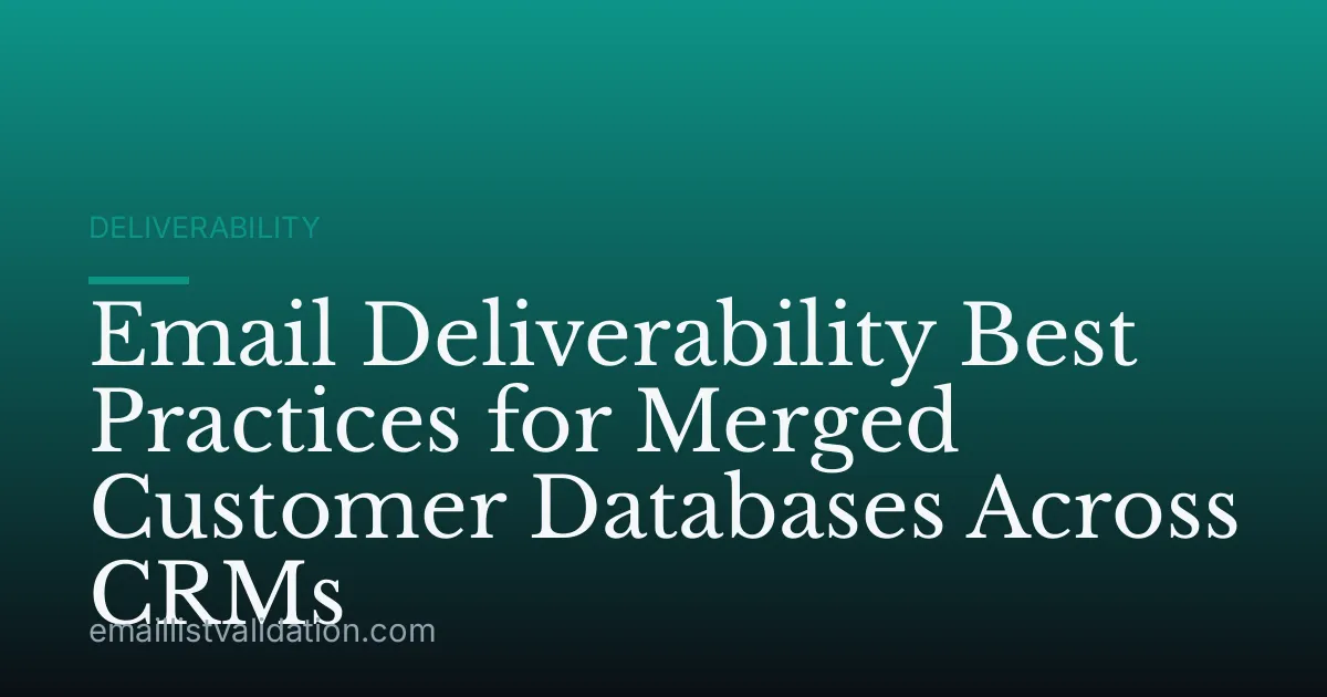 Email Deliverability Best Practices for Merged Customer Databases Across CRMs
