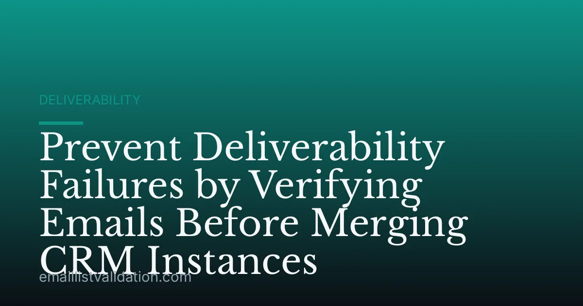 Prevent Deliverability Failures by Verifying Emails Before Merging CRM Instances