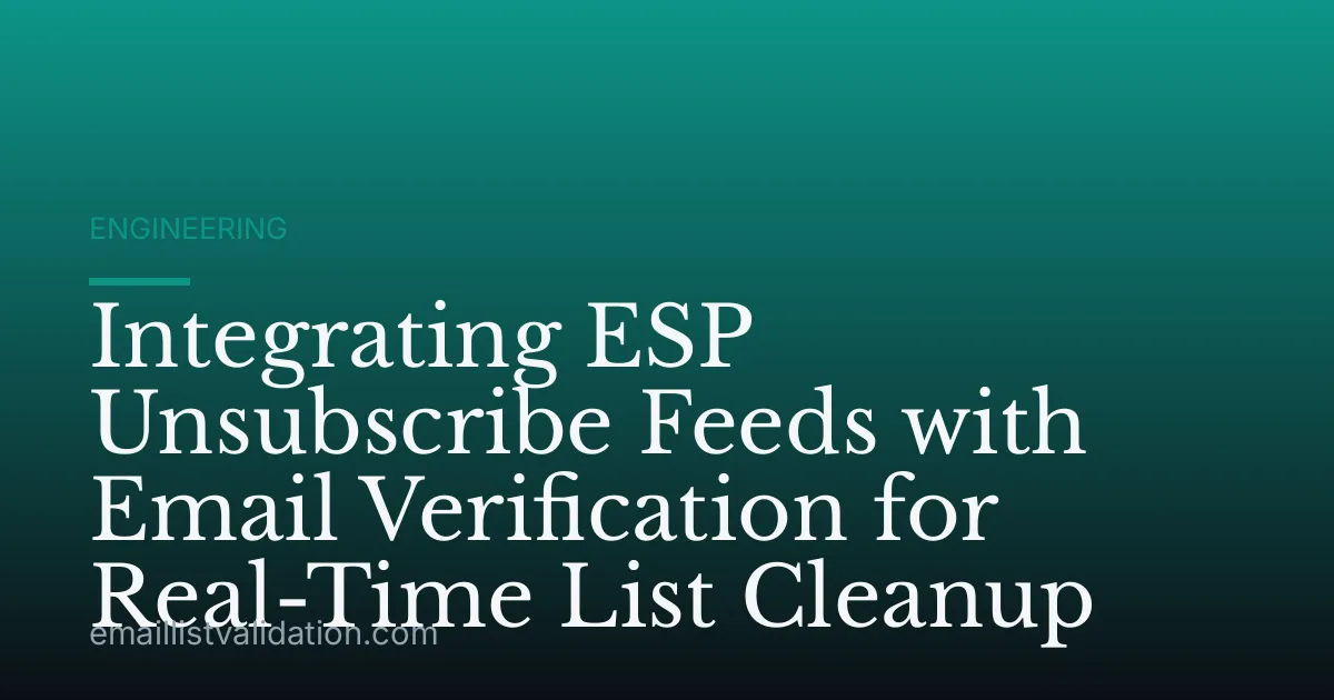 Integrating ESP Unsubscribe Feeds with Email Verification for Real-Time List Cleanup