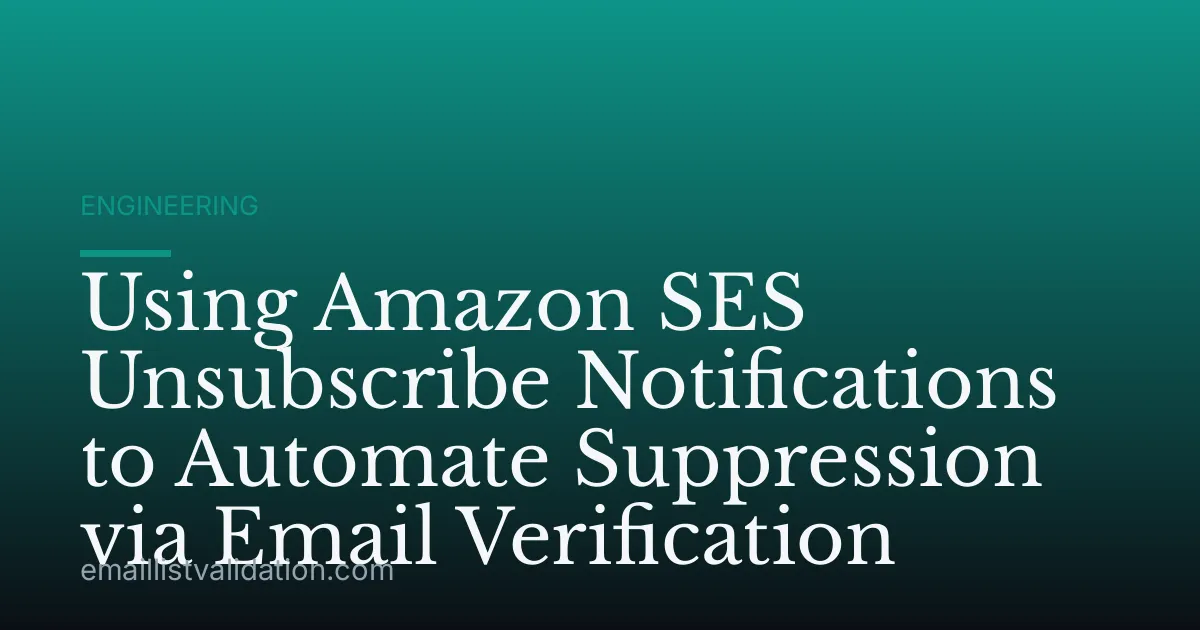 Using Amazon SES Unsubscribe Notifications to Automate Suppression via Email Verification