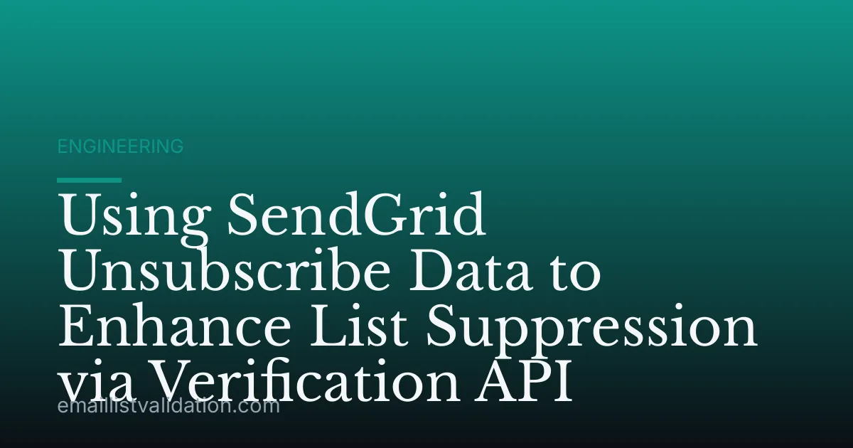 Using SendGrid Unsubscribe Data to Enhance List Suppression via Verification API