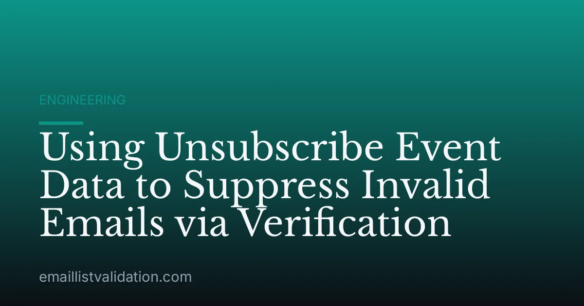 Using Unsubscribe Event Data to Suppress Invalid Emails via Verification