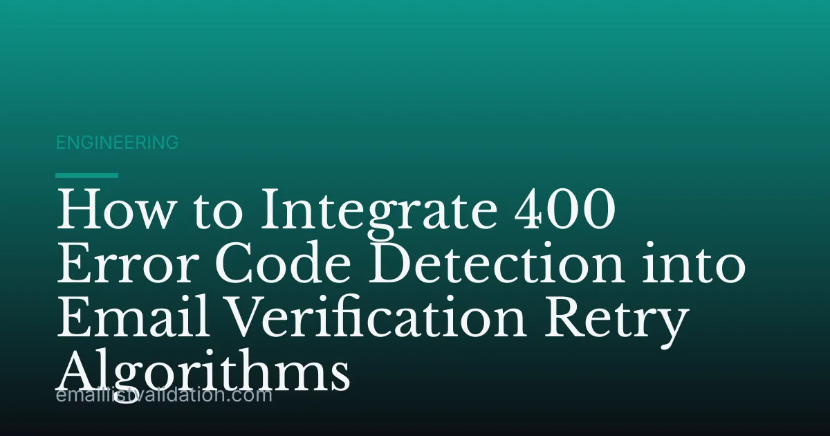 How to Integrate 400 Error Code Detection into Email Verification Retry Algorithms