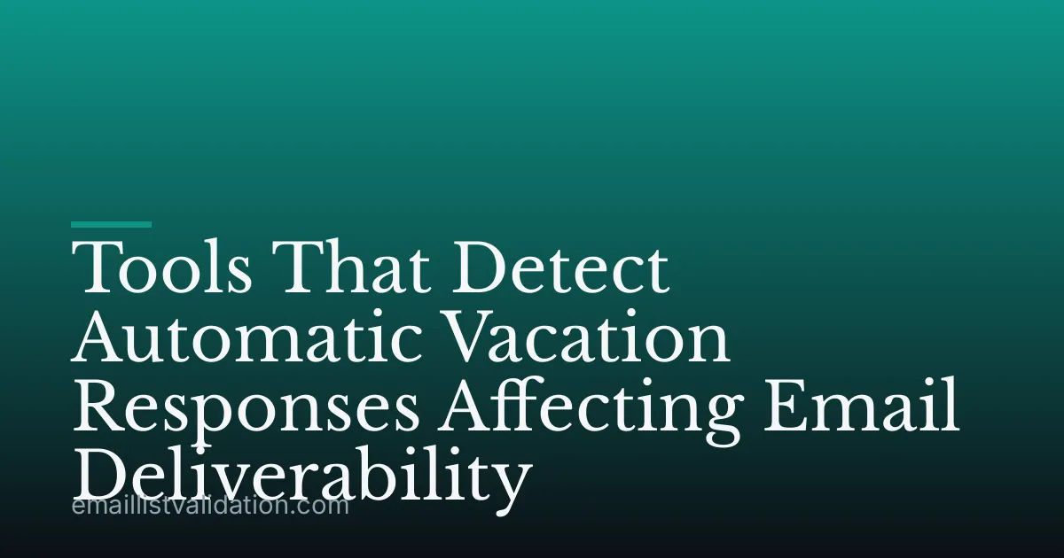 Tools That Detect Automatic Vacation Responses Affecting Email Deliverability