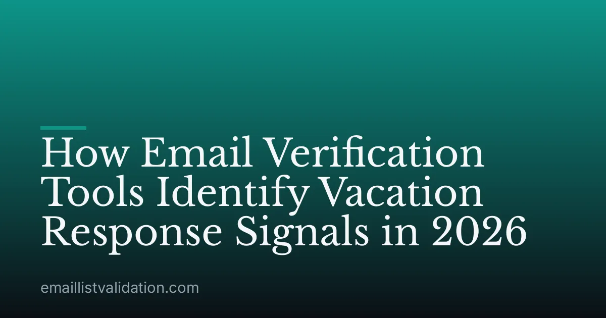 How Email Verification Tools Identify Vacation Response Signals in 2026