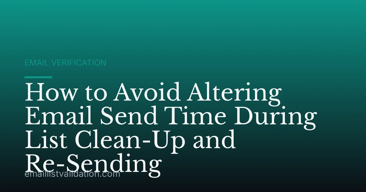How to Avoid Altering Email Send Time During List Clean-Up and Re-Sending
