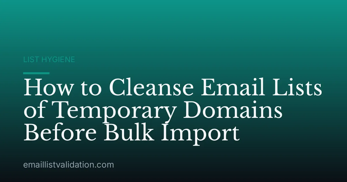 How to Cleanse Email Lists of Temporary Domains Before Bulk Import